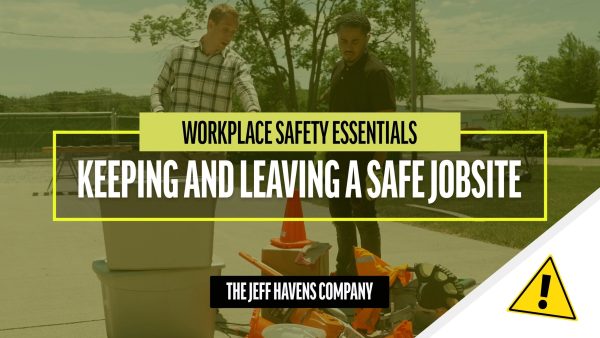 Workplace Safety Essentials: Keeping and Leaving a Safe Jobsite