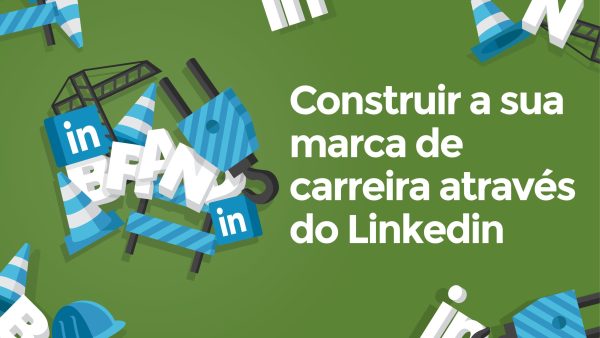Construir a sua marca de carreira através do Linkedin