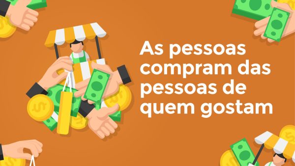 As pessoas compram das pessoas de quem gostam