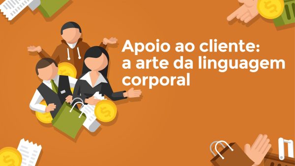 Apoio ao cliente: a arte da linguagem corporal