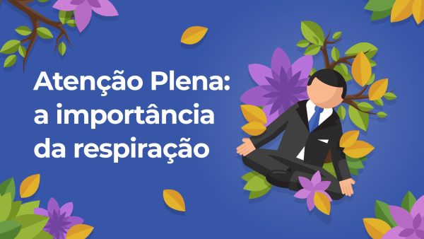 Aten√ß√£o Plena: A import√¢ncia da respira√ß√£o