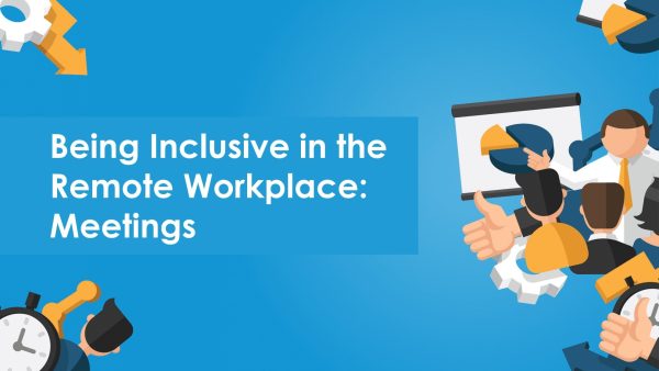 Being Inclusive in the Remote Workplace: Meetings