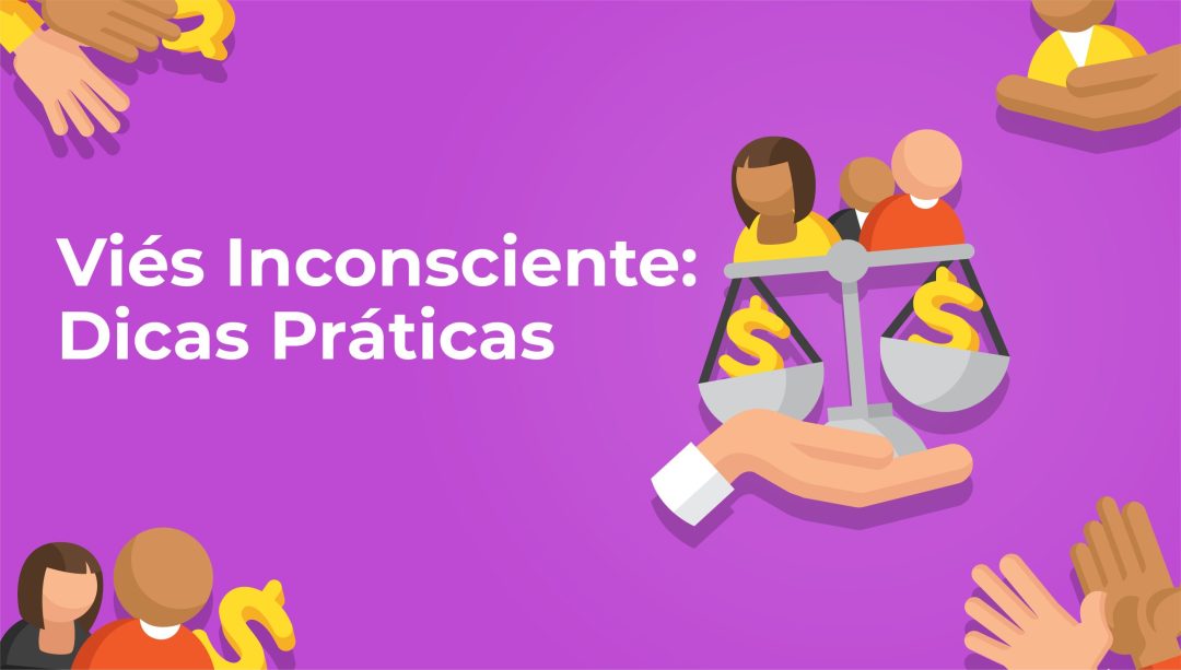 Viés Inconsciente: Dicas Práticas