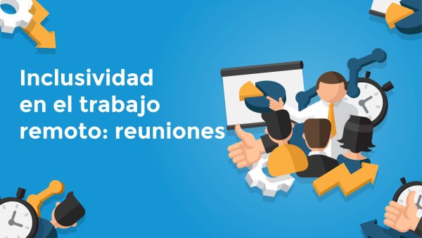Inclusividad en el trabajo remoto: reuniones