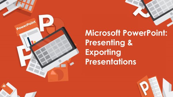 Microsoft PowerPoint: Presenting and Exporting Presentations