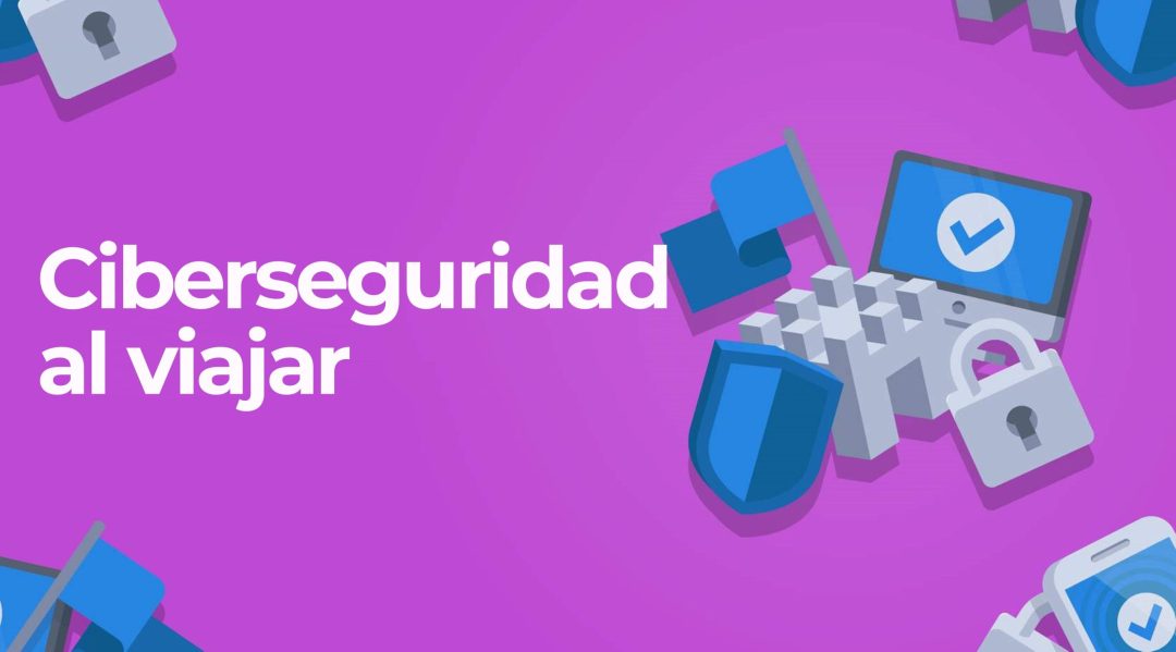 Ciberseguridad: Mientras viajas