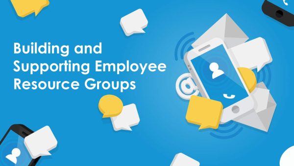Building and Supporting Employee Resource Groups