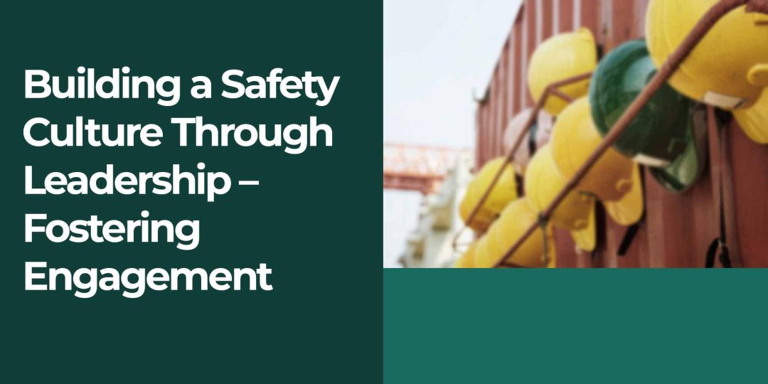 Building a Safety Culture Through Leadership: Fostering Engagement
