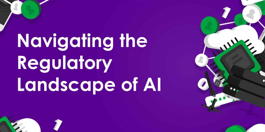 Navigating the Regulatory Landscape of AI