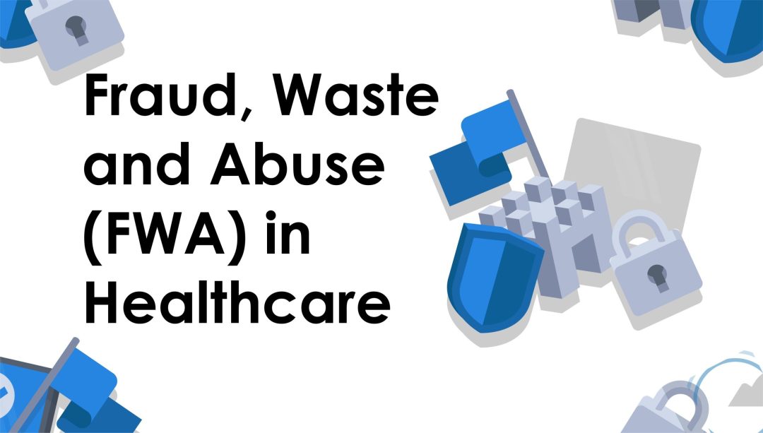 Fraud, Waste and Abuse (FWA) in Healthcare