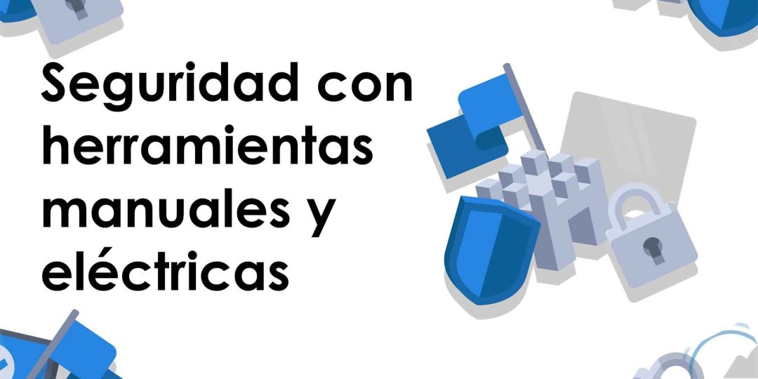 Seguridad con herramientas manuales y eléctricas