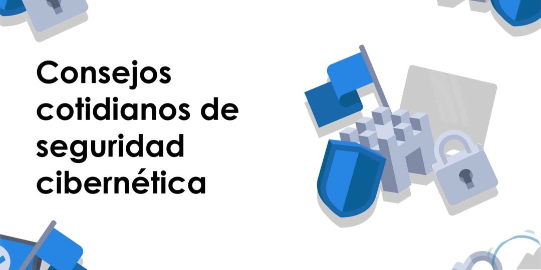 Consejos cotidianos de seguridad cibernética