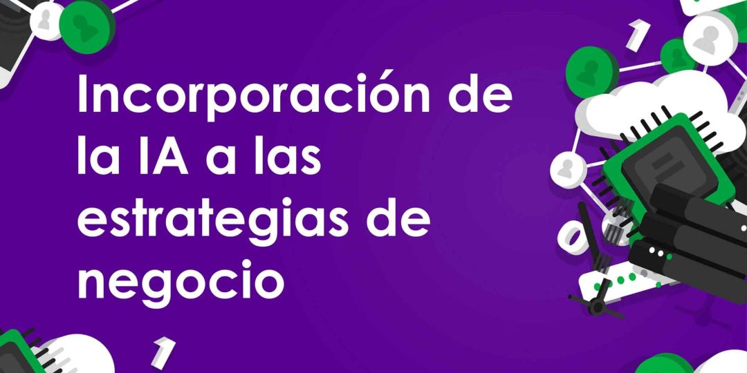 Incorporación de la IA a las estrategias de negocio