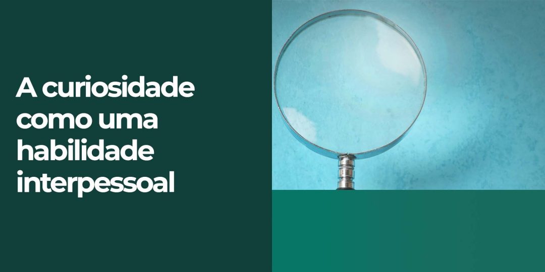 A curiosidade como uma habilidade interpessoal