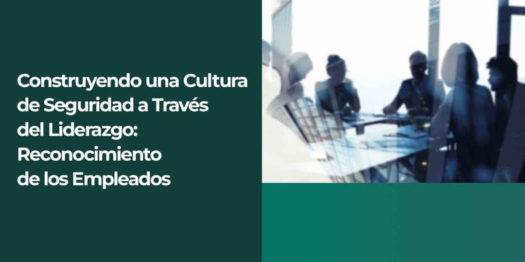 Construyendo una cultura de seguridad a través del liderazgo: Reconocimiento de los empleados