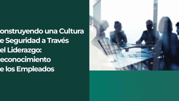 Construyendo una cultura de seguridad a través del liderazgo: Reconocimiento de los empleados