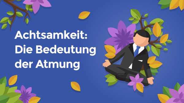 Achtsamkeit: Die Bedeutung der Atmung