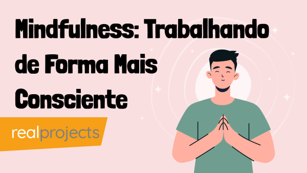 Mindfulness: Trabalhando de Forma Mais Consciente