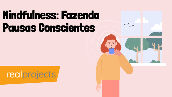 Mindfulness: Fazendo Pausas Conscientes