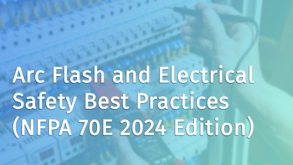 Arc Flash and Electrical Safety Best Practices (NFPA 70E 2024 Edition)