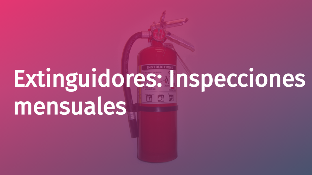 Extinguidores: Inspecciones mensuales