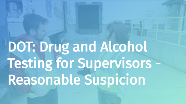 The Department of Transportation (DOT): Drug and Alcohol Testing - Reasonable Suspicion (Manager/Supervisor)